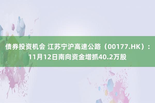 债券投资机会 江苏宁沪高速公路（00177.HK）：11月12日南向资金增抓40.2万股