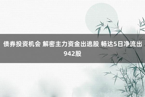 债券投资机会 解密主力资金出逃股 畅达5日净流出942股