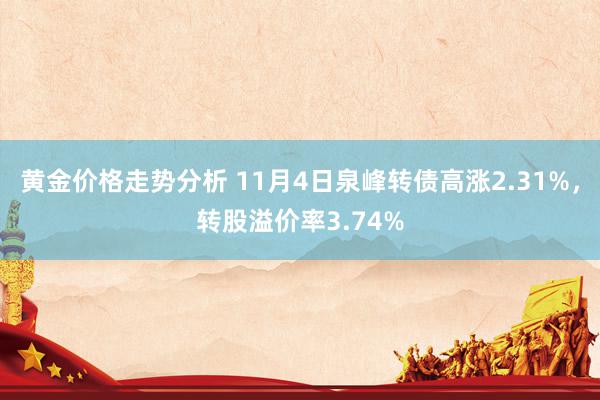 黄金价格走势分析 11月4日泉峰转债高涨2.31%，转股溢价率3.74%