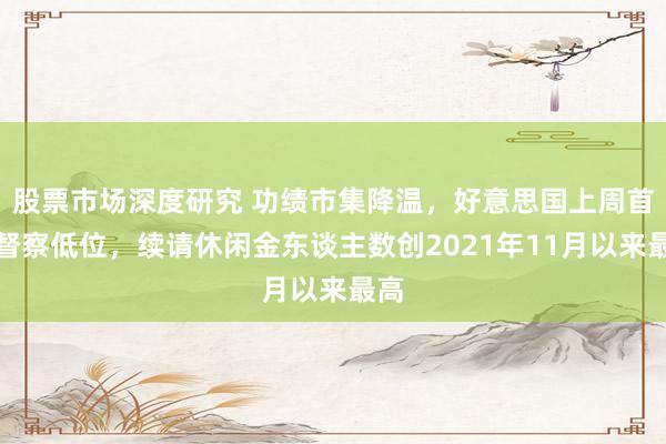 股票市场深度研究 功绩市集降温，好意思国上周首申督察低位，续请休闲金东谈主数创2021年11月以来最高