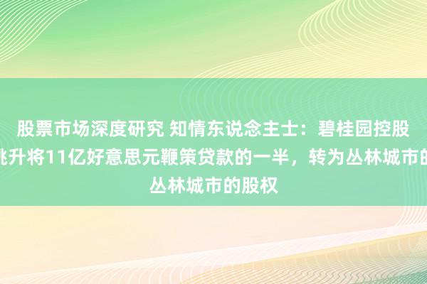 股票市场深度研究 知情东说念主士：碧桂园控股鞭策挑升将11亿好意思元鞭策贷款的一半，转为丛林城市的股权